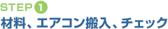 STEP(1)材料、エアコン搬入、チェック